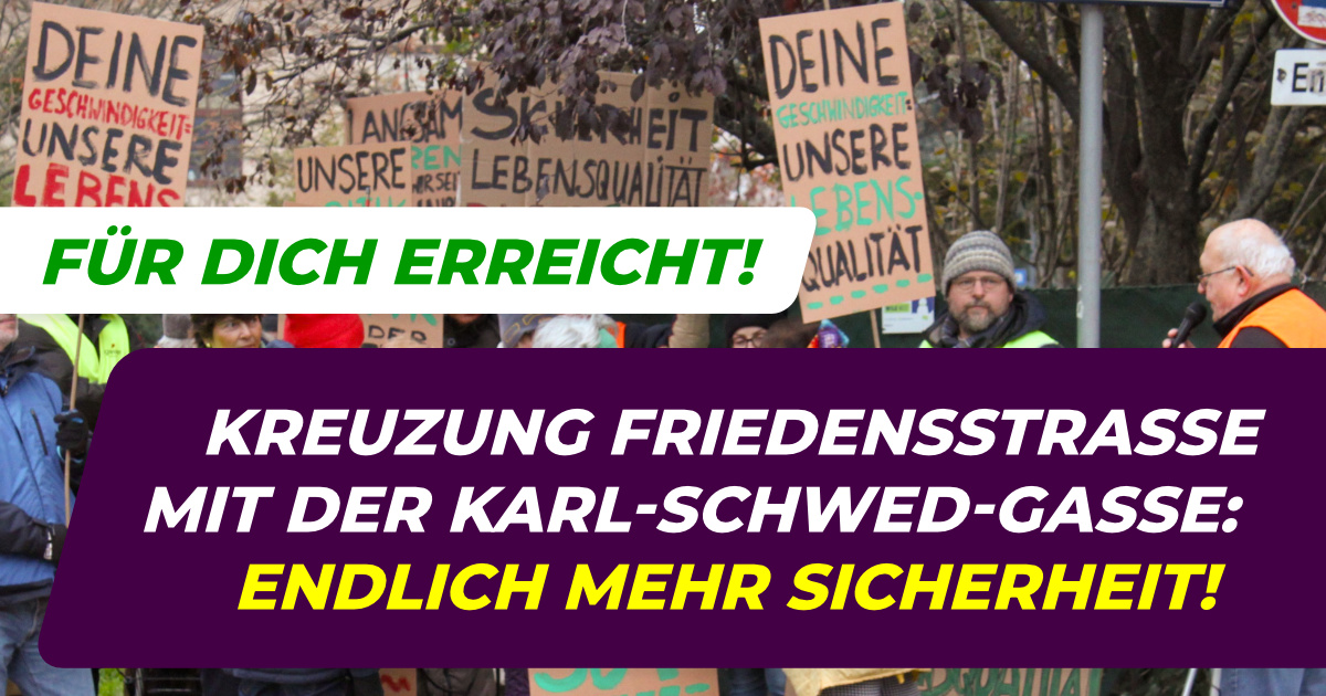 Für dich erreicht: Erfolg für mehr Sicherheit an der Kreuzung der Friedensstraße mit der Karl Schwed-Gasse!